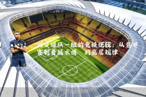 四支球队一组的竞技逻辑：从意甲赛制看战术博弈的底层规律