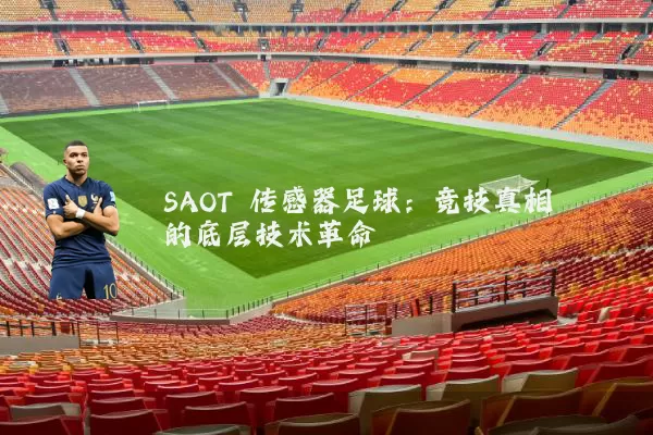 SAOT 传感器足球:竞技真相的底层技术革命