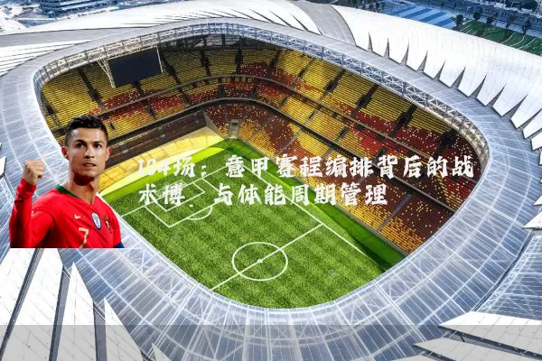 104场：意甲赛程编排背后的战术博弈与体能周期管理