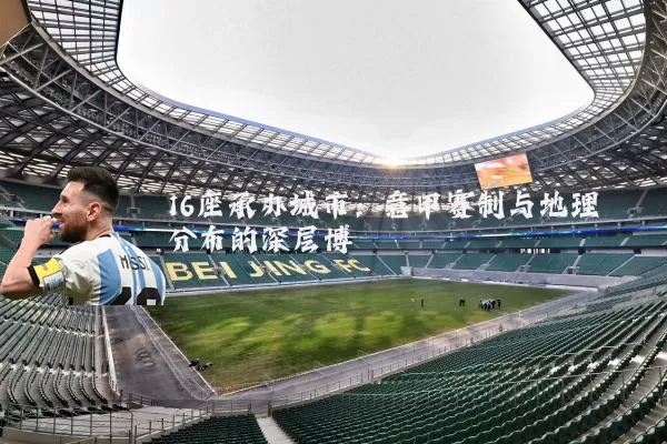 16座承办城市:意甲赛制与地理分布的深层博弈