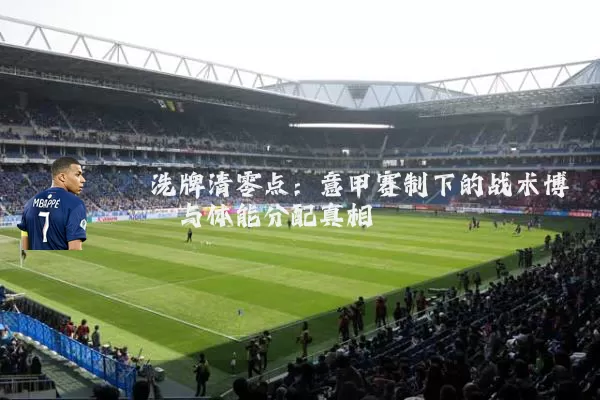 洗牌清零点:意甲赛制下的战术博弈与体能分配真相