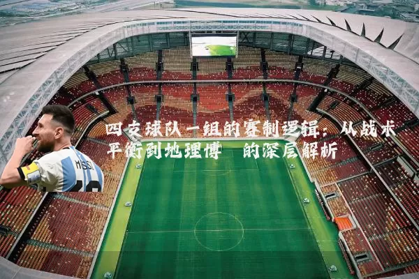 四支球队一组的赛制逻辑：从战术平衡到地理博弈的深层解析