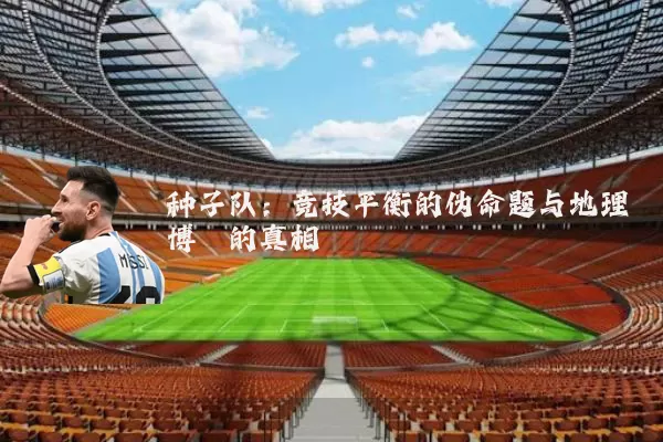 种子队:竞技平衡的伪命题与地理博弈的真相