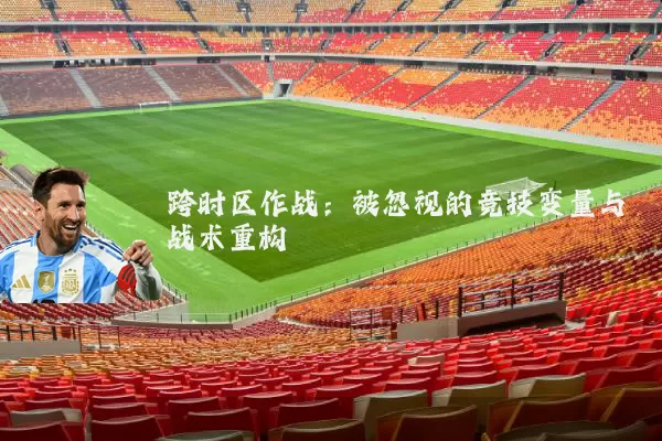 跨时区作战:被忽视的竞技变量与战术重构